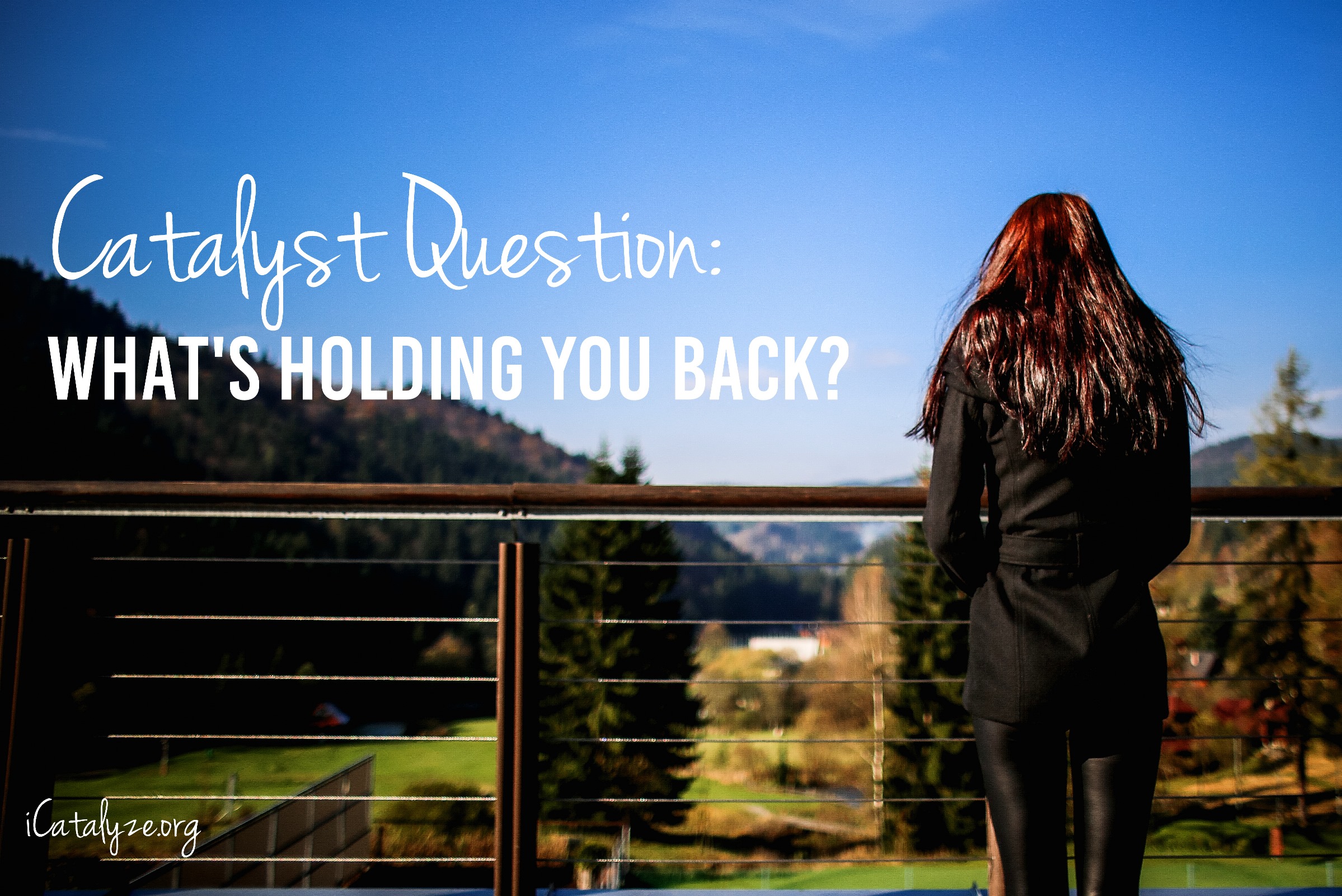 Catalyst Question: What is Holding you Back? | Is there something you want to do, but you’re feeling stuck? Follow these tips to get you going! | icatalyze.org